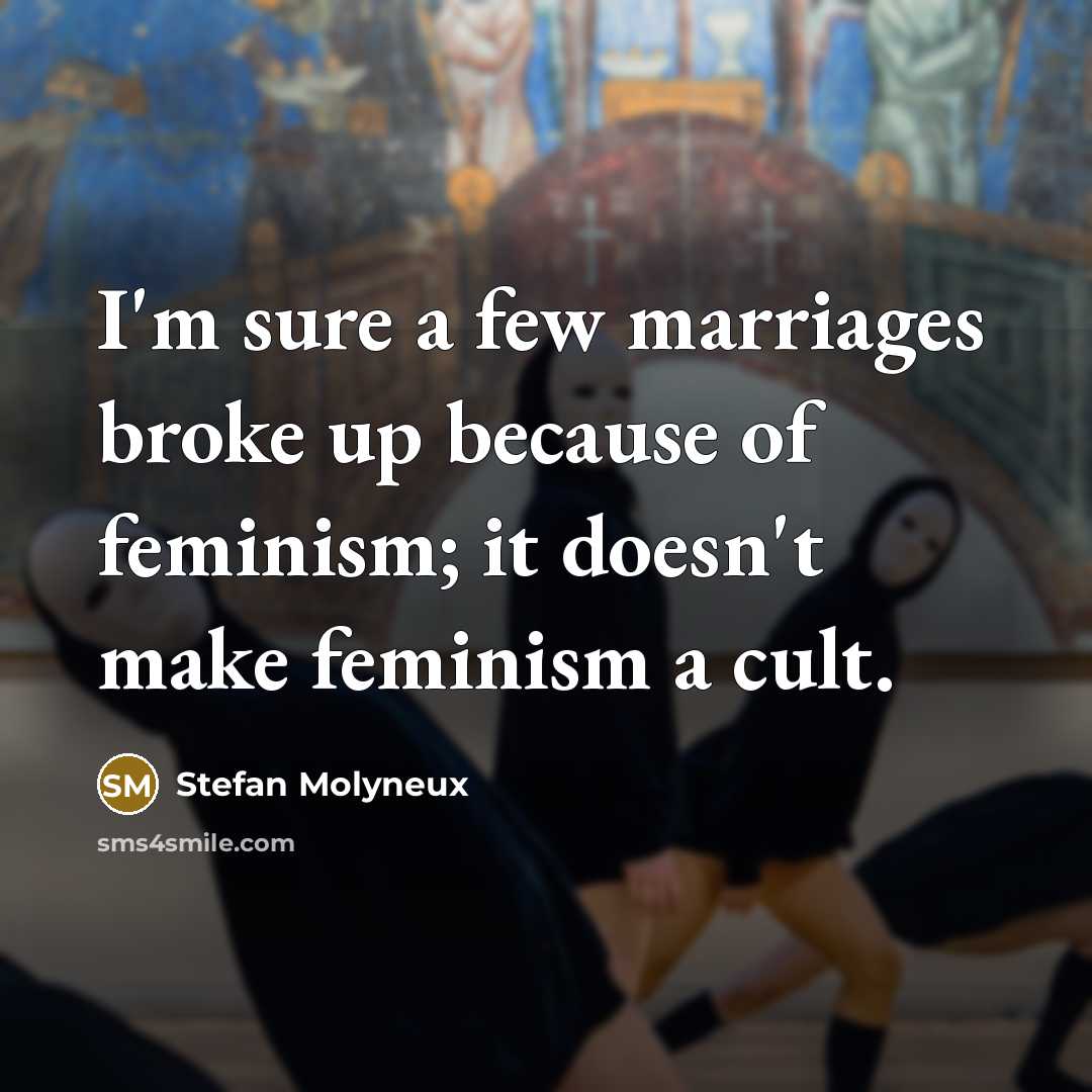 “I'm sure a few marriages broke up because of feminism;…” quote by Stefan Molyneux
