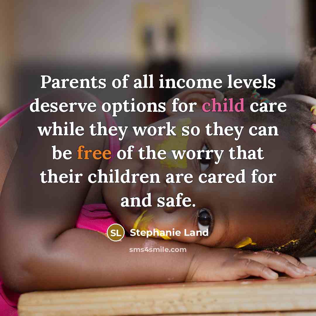 “Parents of all income levels deserve options for child care…” quote by Stephanie Land