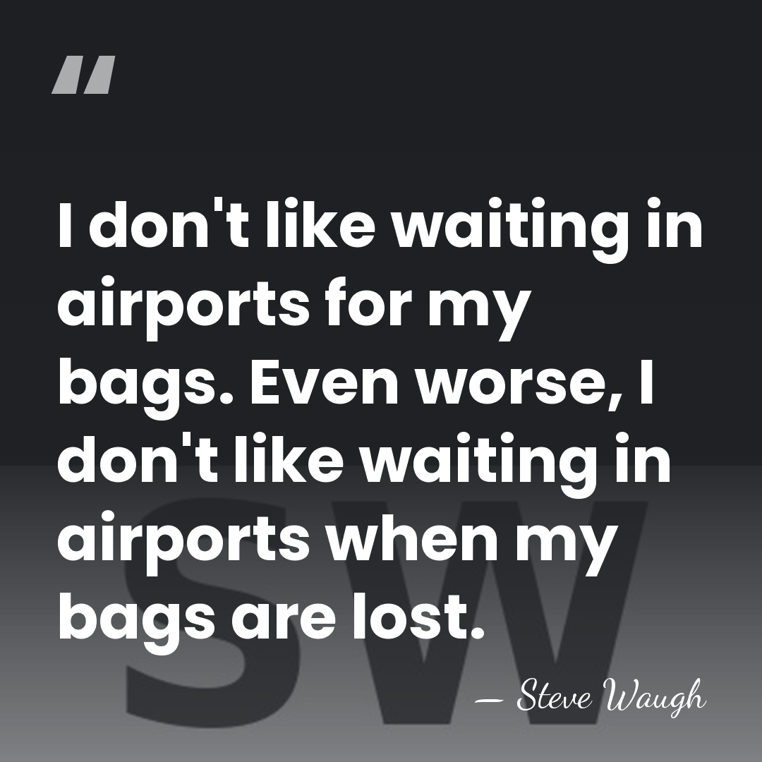 I don't like waiting in airports for my bags. Even worse, I&hellip; - Steve Waugh