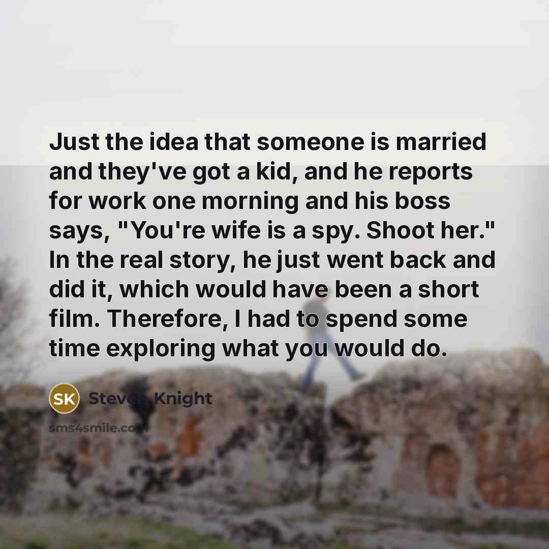 “Just the idea that someone is married and they've got…” quote by Steven Knight