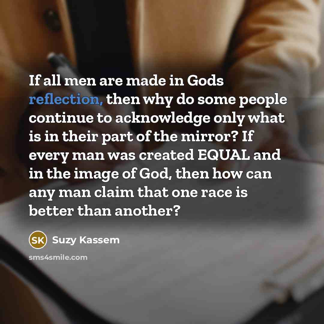 “If all men are made in Gods reflection, then why…” quote by Suzy Kassem