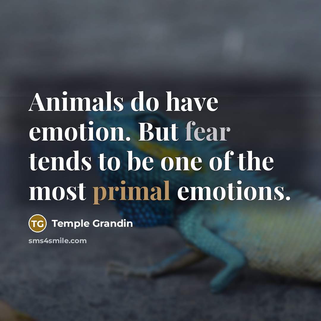 “Animals do have emotion. But fear tends to be one…” quote by Temple Grandin