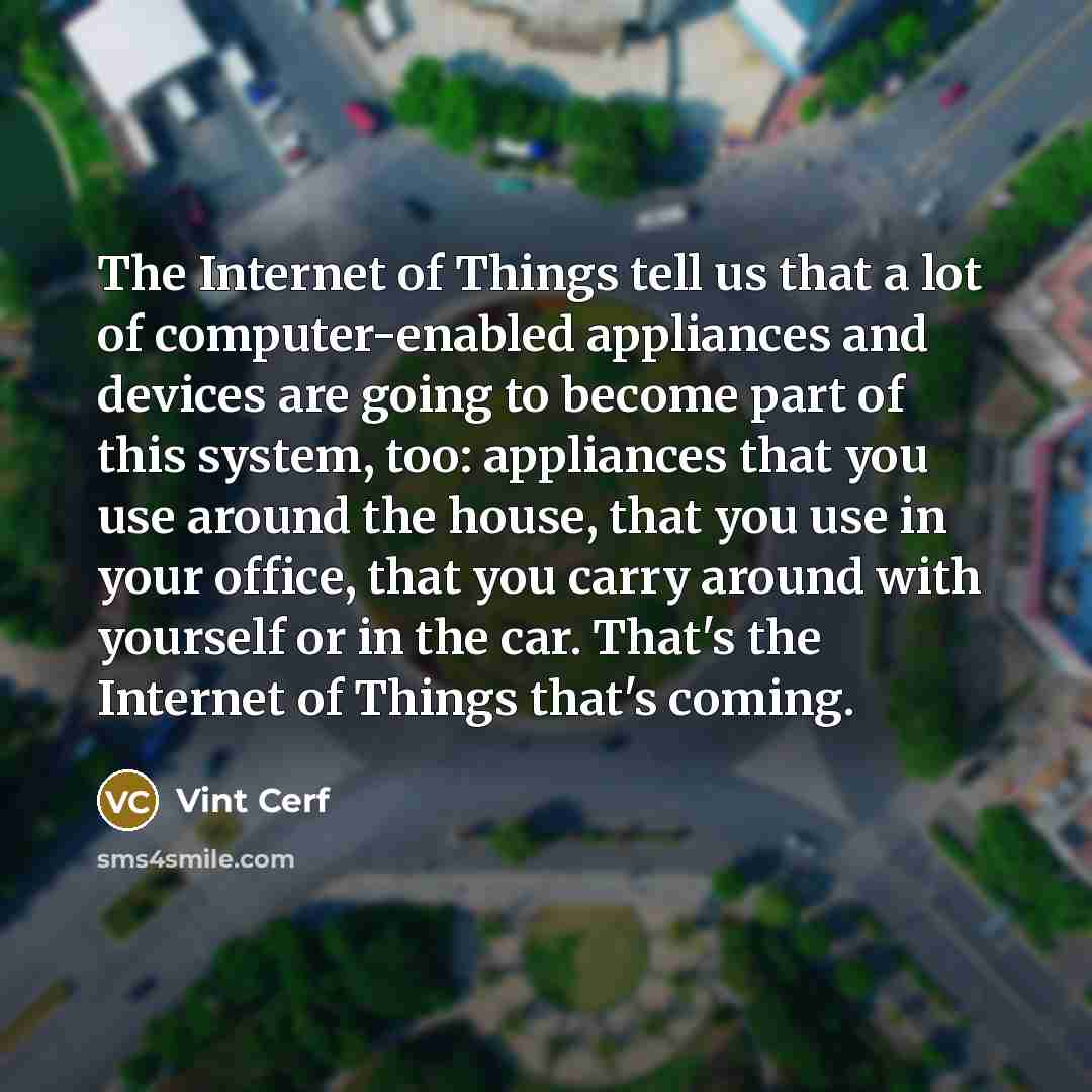 “The Internet of Things tell us that a lot of…” quote by Vint Cerf