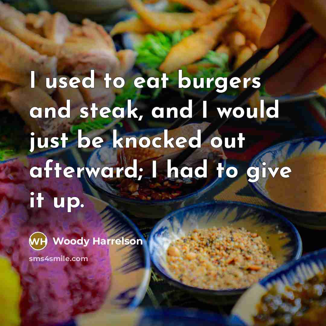 “I used to eat burgers and steak, and I would…” quote by Woody Harrelson