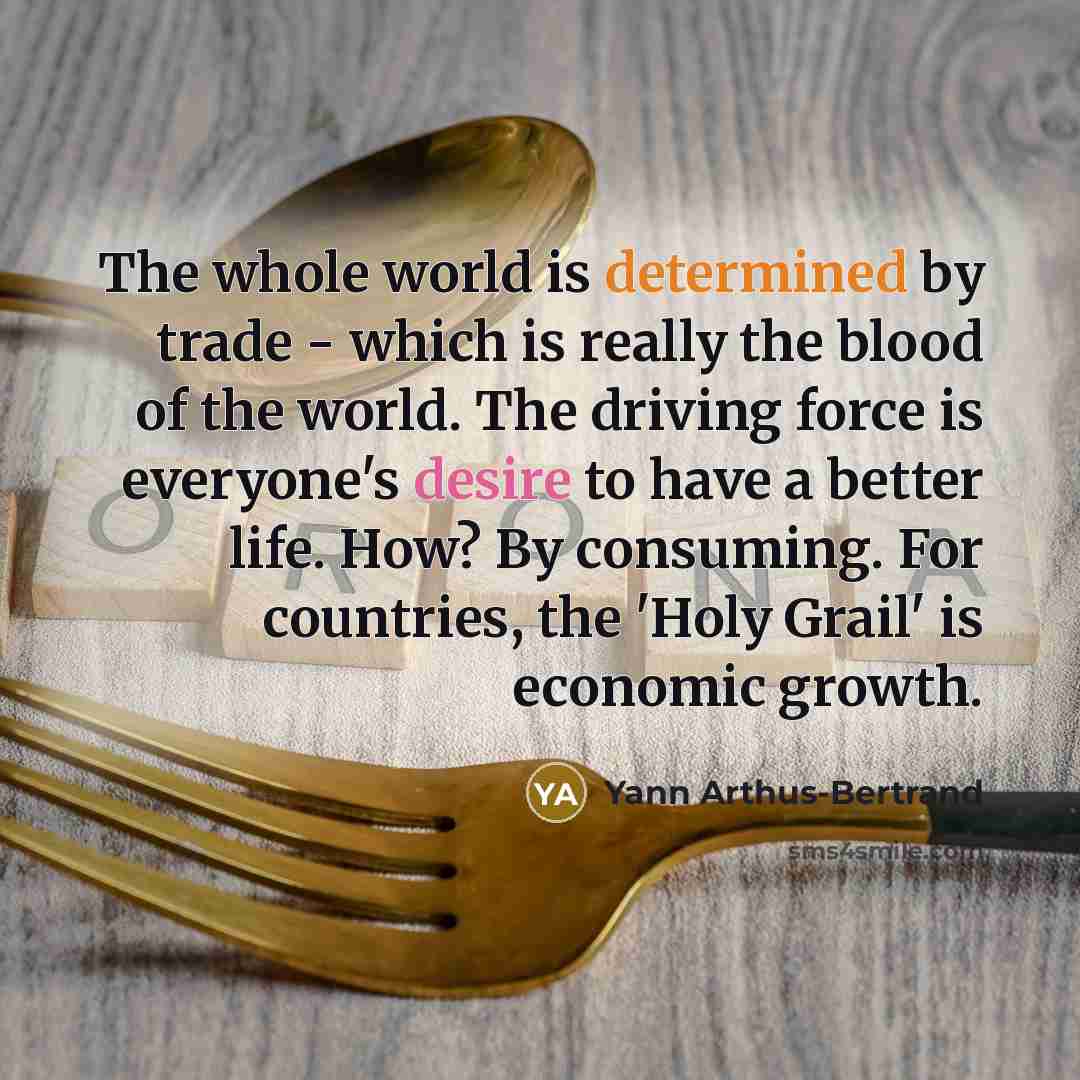 “The whole world is determined by trade - which is…” quote by Yann Arthus-Bertrand