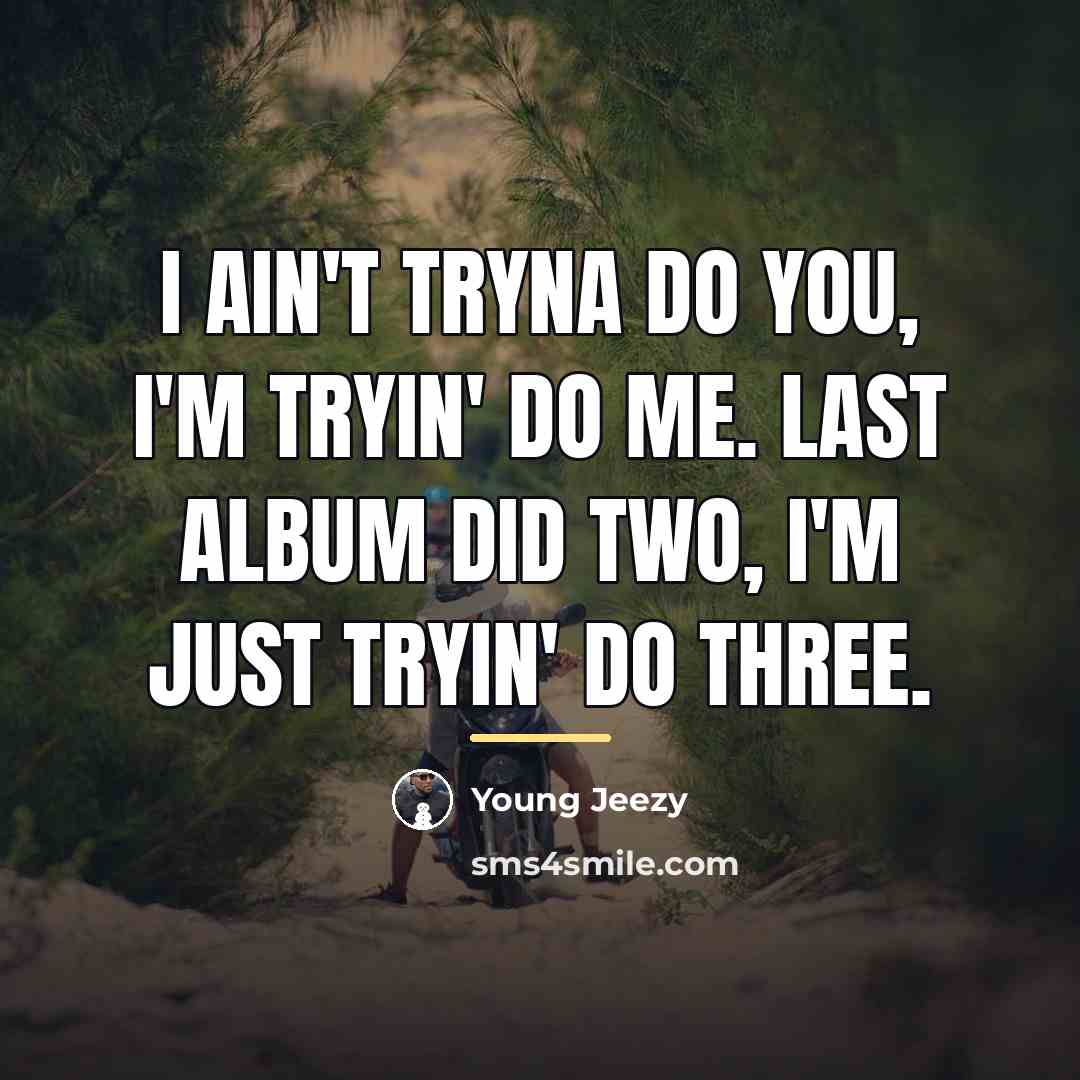 “I ain't tryna do you, I'm tryin' do me. Last…” quote by Young Jeezy