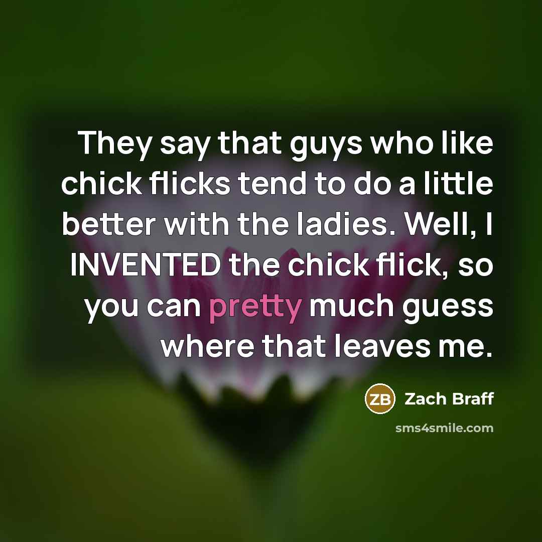 “They say that guys who like chick flicks tend to…” quote by Zach Braff