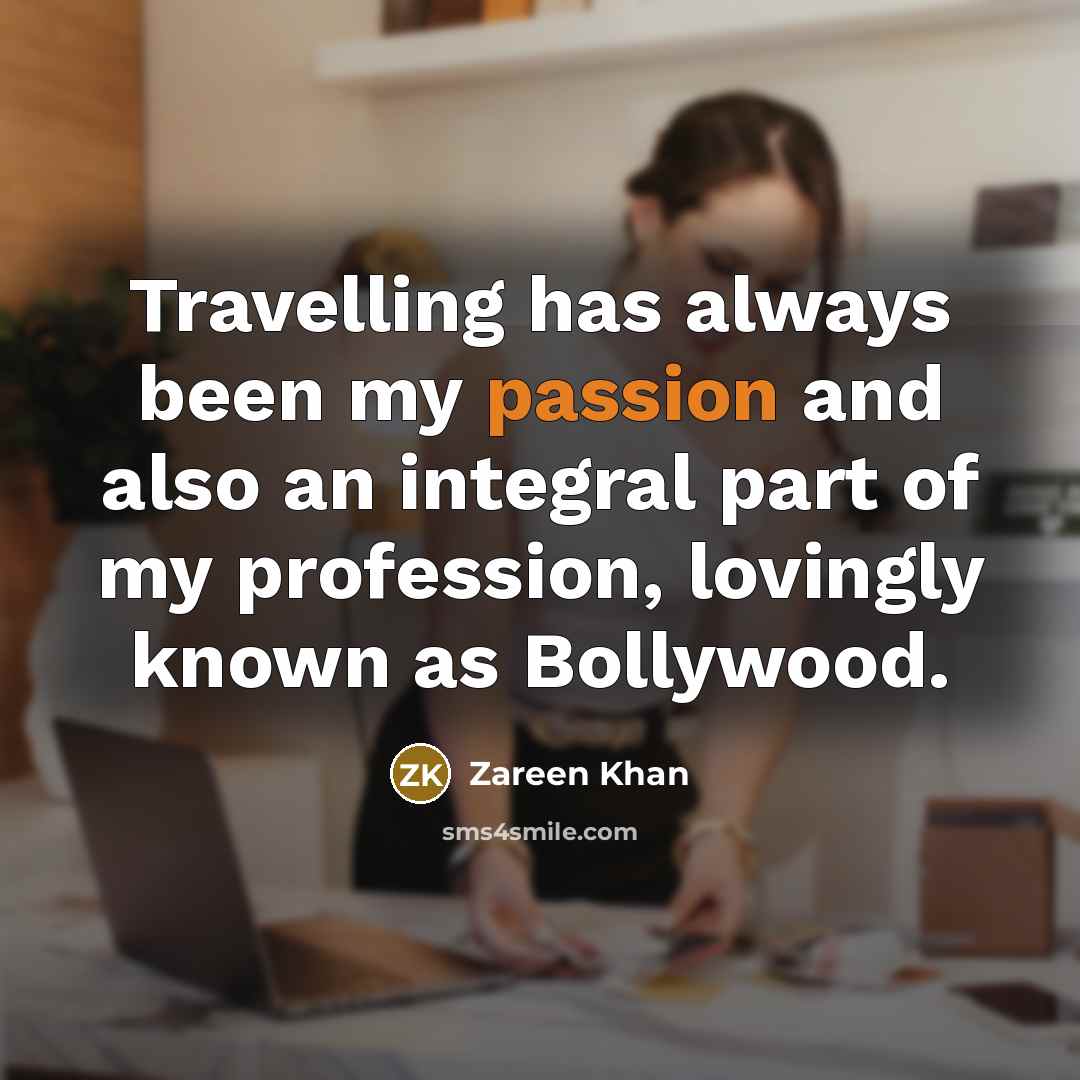 “Travelling has always been my passion and also an integral…” quote by Zareen Khan