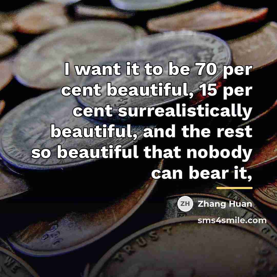 “I want it to be 70 per cent beautiful, 15…” quote by Zhang Huan