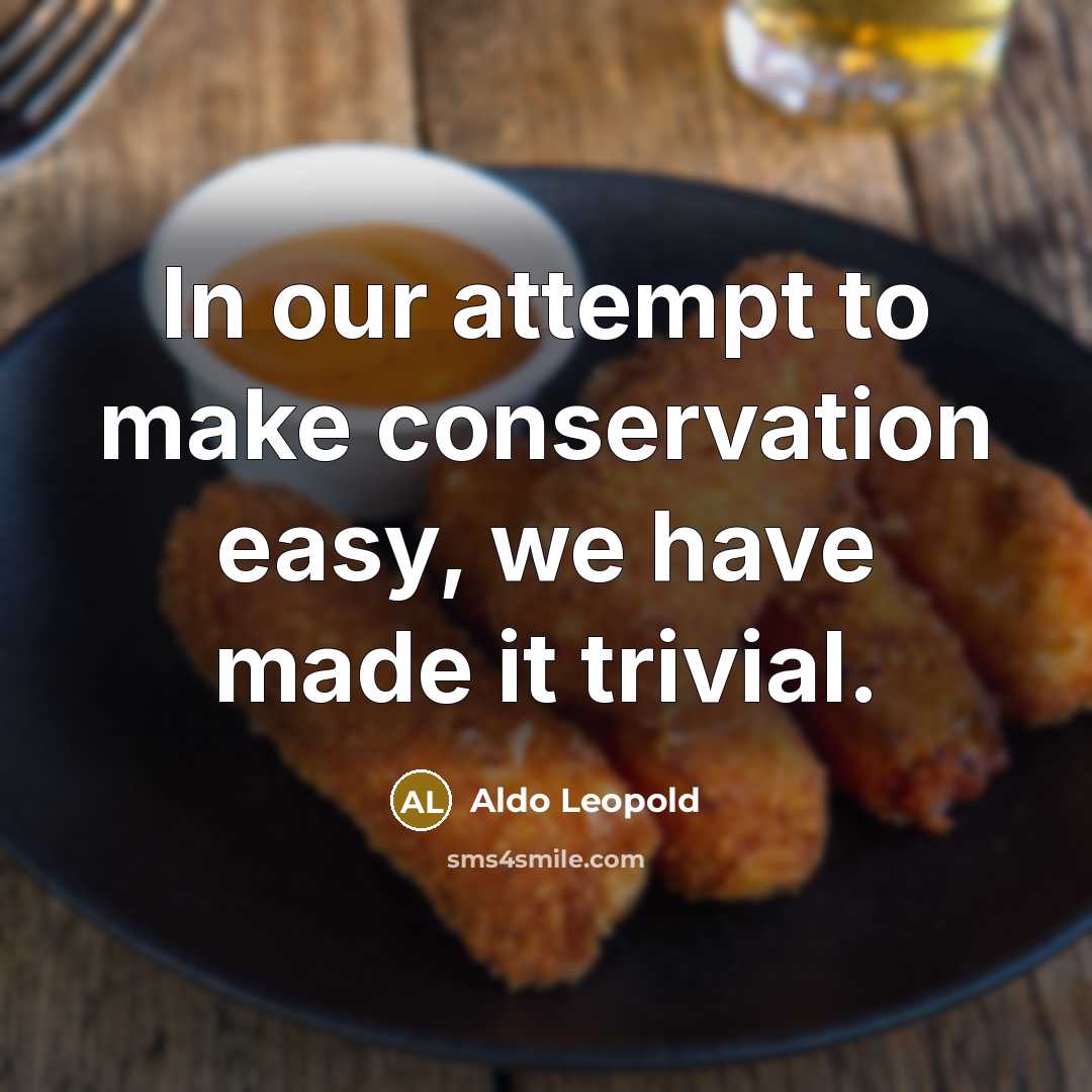 “In our attempt to make conservation easy, we have made…” quote by Aldo Leopold