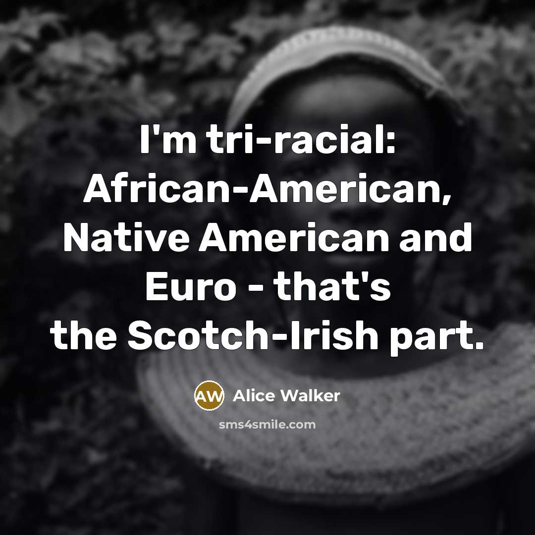 “I'm tri-racial: African-American, Native American and Euro - that's the…” quote by Alice Walker
