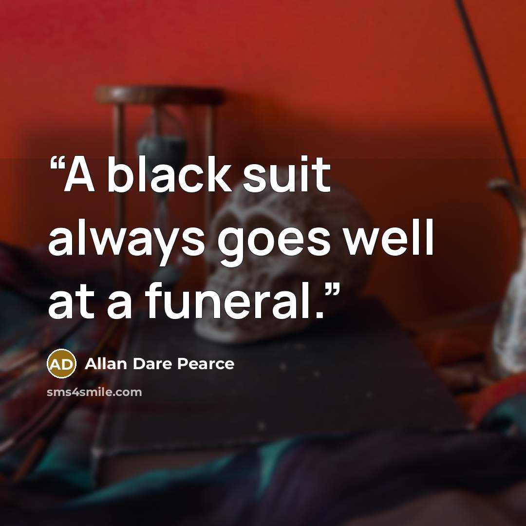 “A black suit always goes well at a funeral.” quote by Allan Dare Pearce