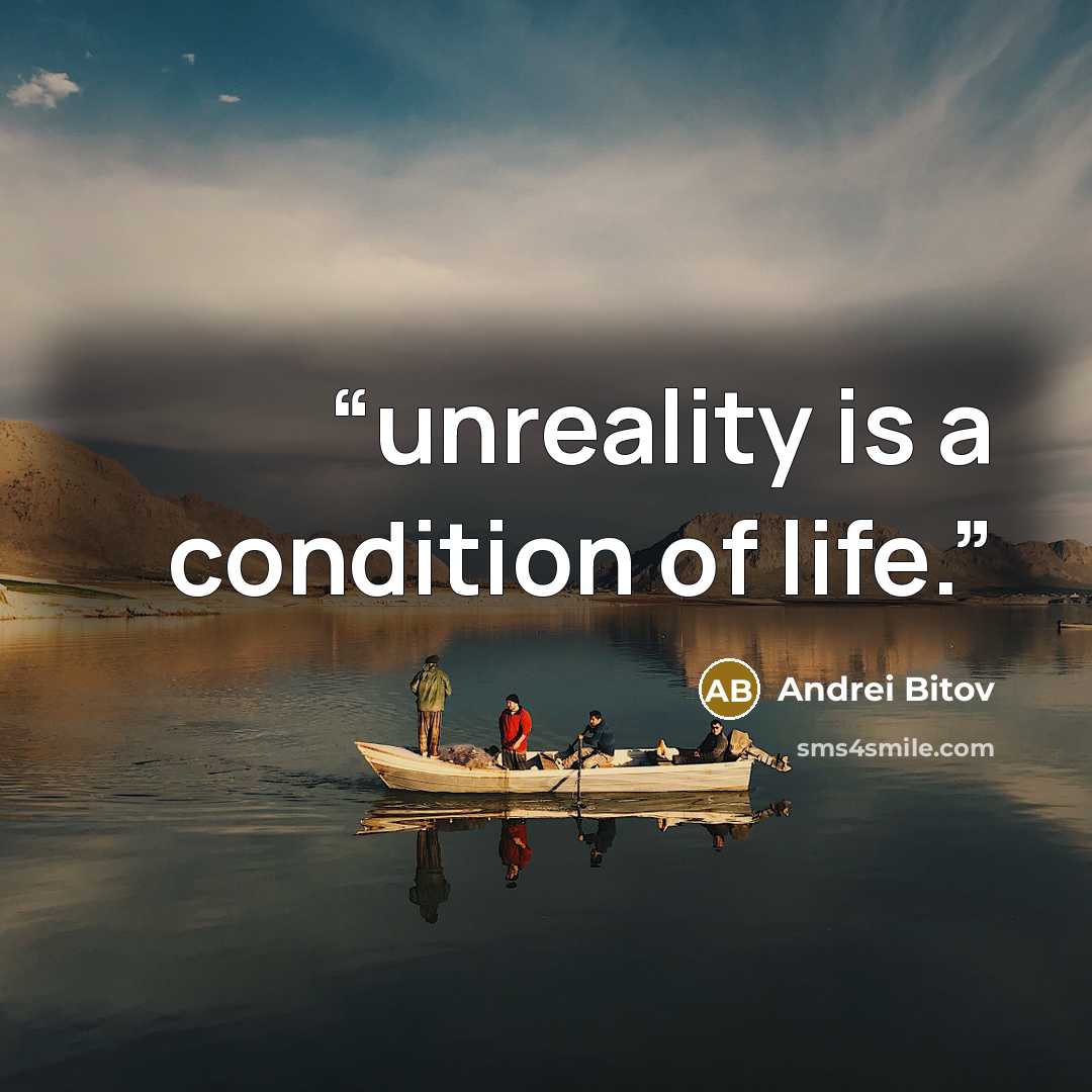 “unreality is a condition of life.” quote by Andrei Bitov