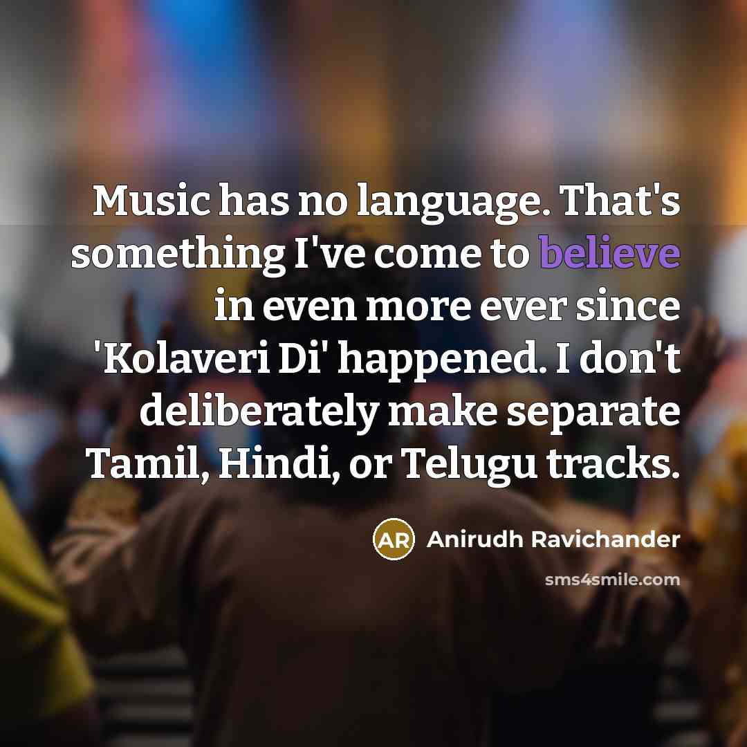 “Music has no language. That's something I've come to believe…” quote by Anirudh Ravichander