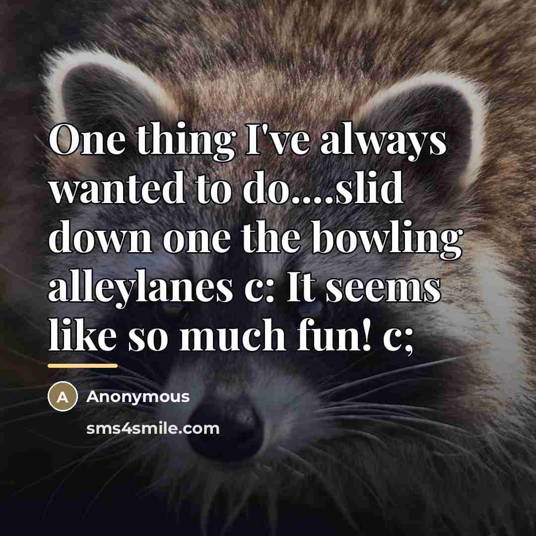 “One thing I've always wanted to do....slid down one the…” quote by Anonymous