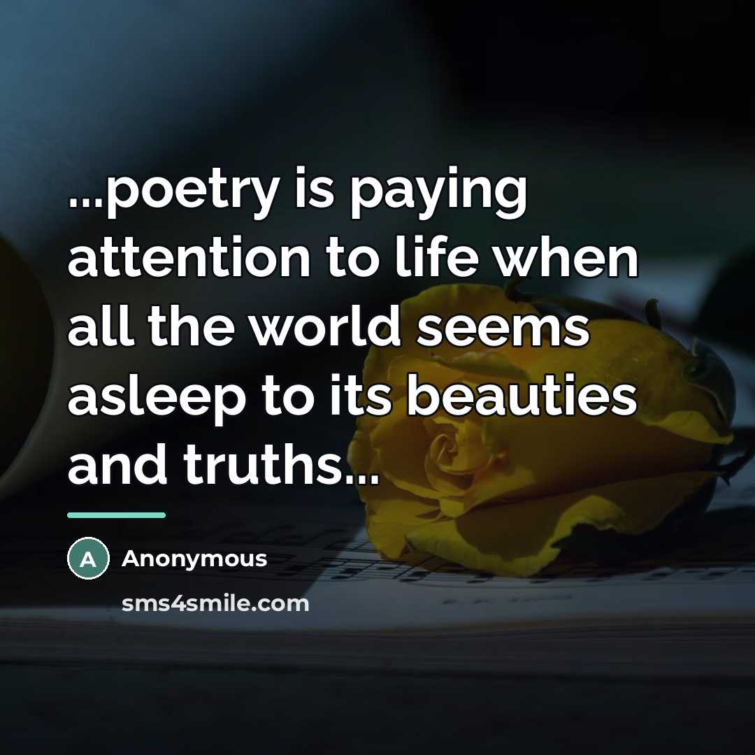 “...poetry is paying attention to life when all the world…” quote by Anonymous