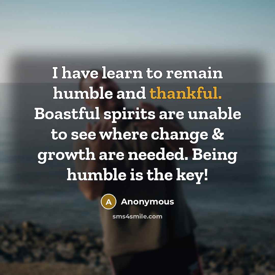 “I have learn to remain humble and thankful. Boastful spirits…” quote by Anonymous
