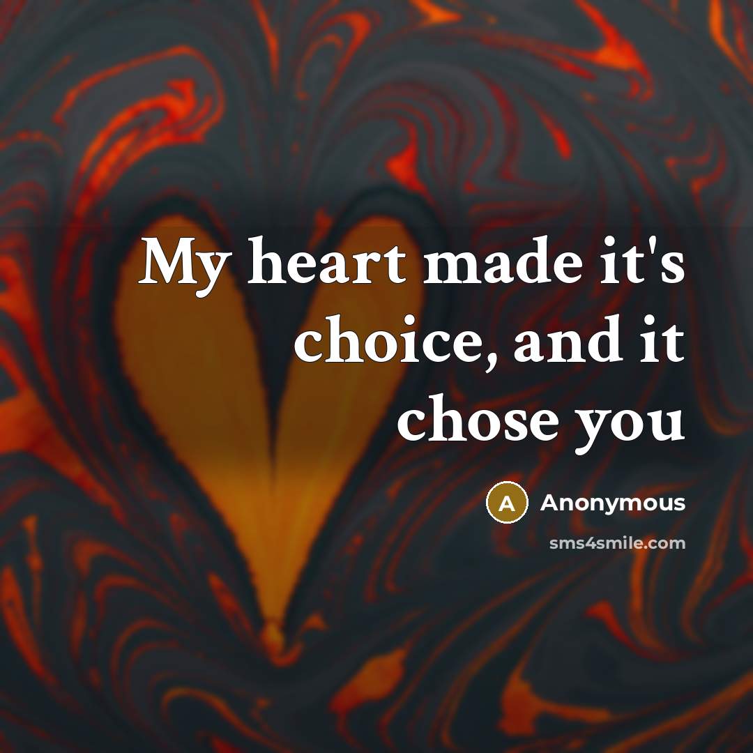 “My heart made it's choice, and it chose you…” quote by Anonymous