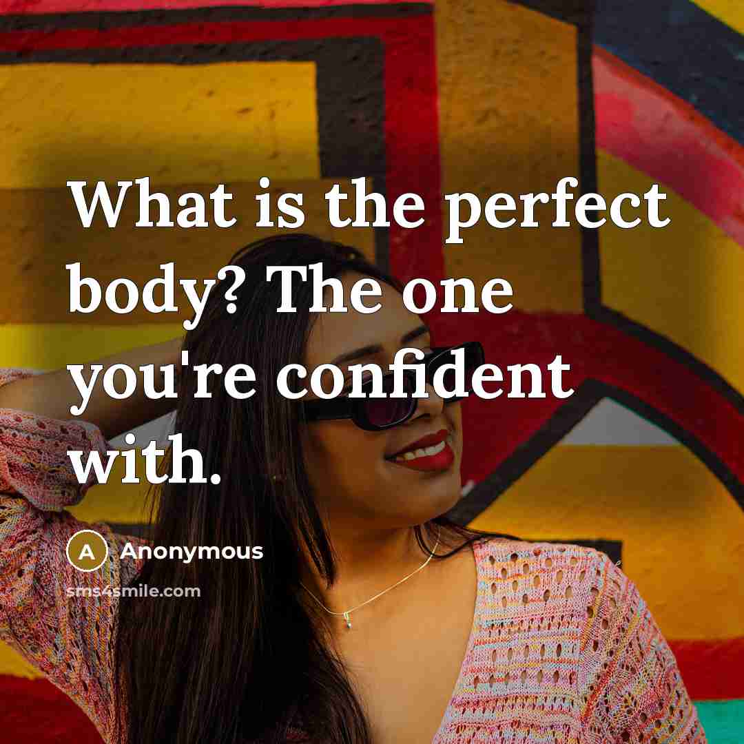 “What is the perfect body? The one you're confident with.…” quote by Anonymous