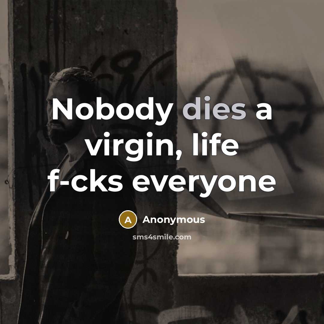 “Nobody dies a virgin, life f-cks everyone” quote by Anonymous