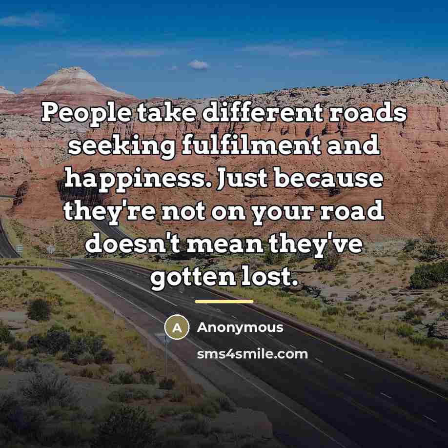 “People take different roads seeking fulfilment and happiness. Just because…” quote by Anonymous