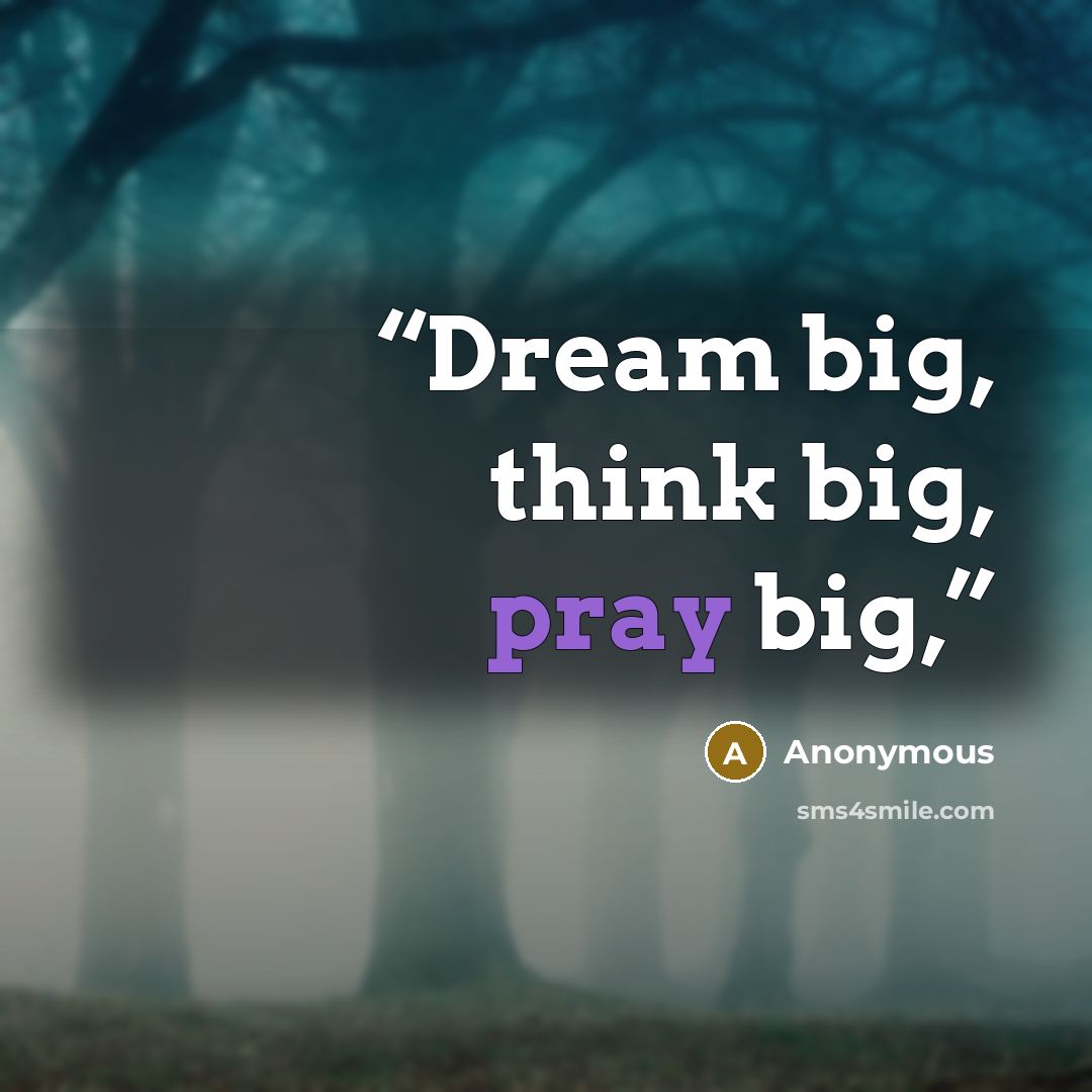 “Dream big, think big, pray big,” quote by Anonymous