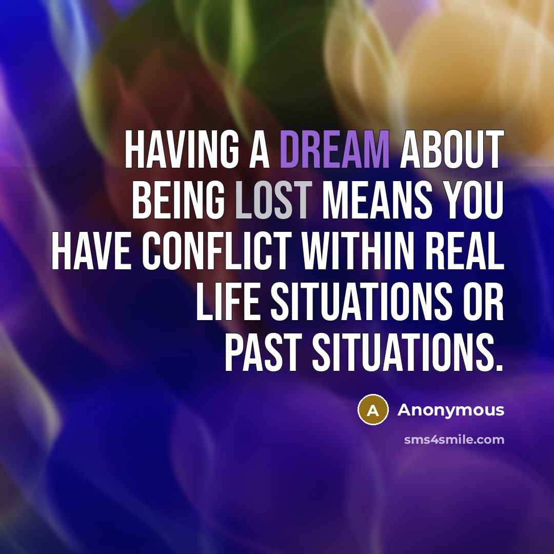 “Having a dream about being lost means you have conflict within real life situations or past situations.” quote by Anonymous