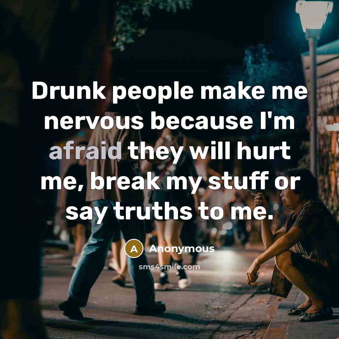 “Drunk people make me nervous because I'm afraid they will…” quote by Anonymous