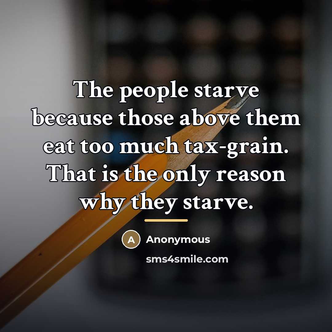 “The people starve because those above them eat too much…” quote by Anonymous