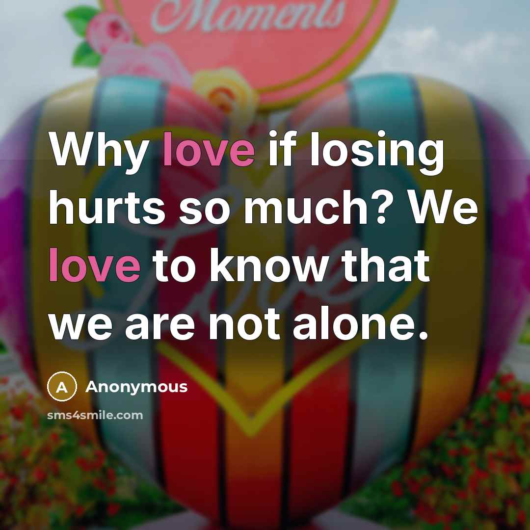 “Why love if losing hurts so much? We love to…” quote by Anonymous