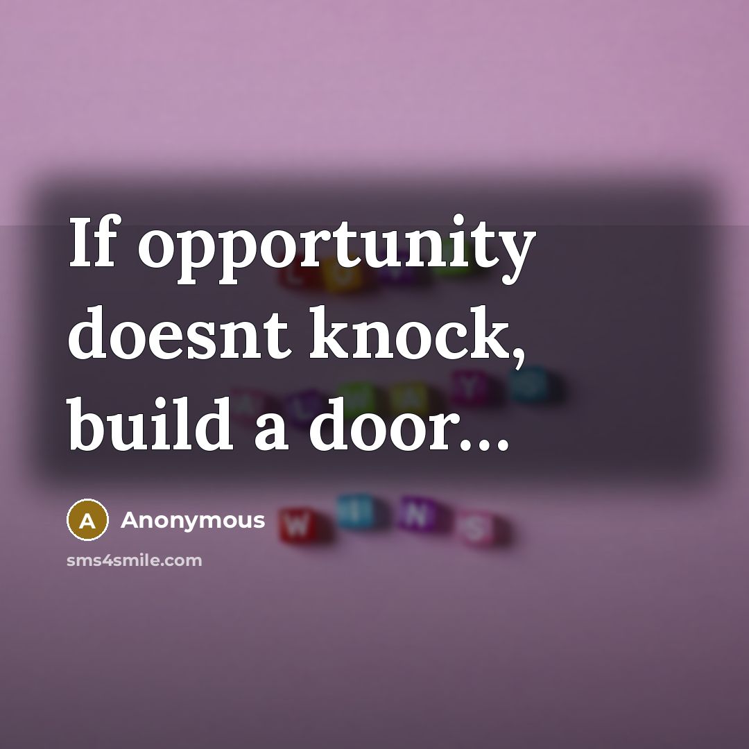 “If opportunity doesnt knock, build a door.....…” quote by Anonymous