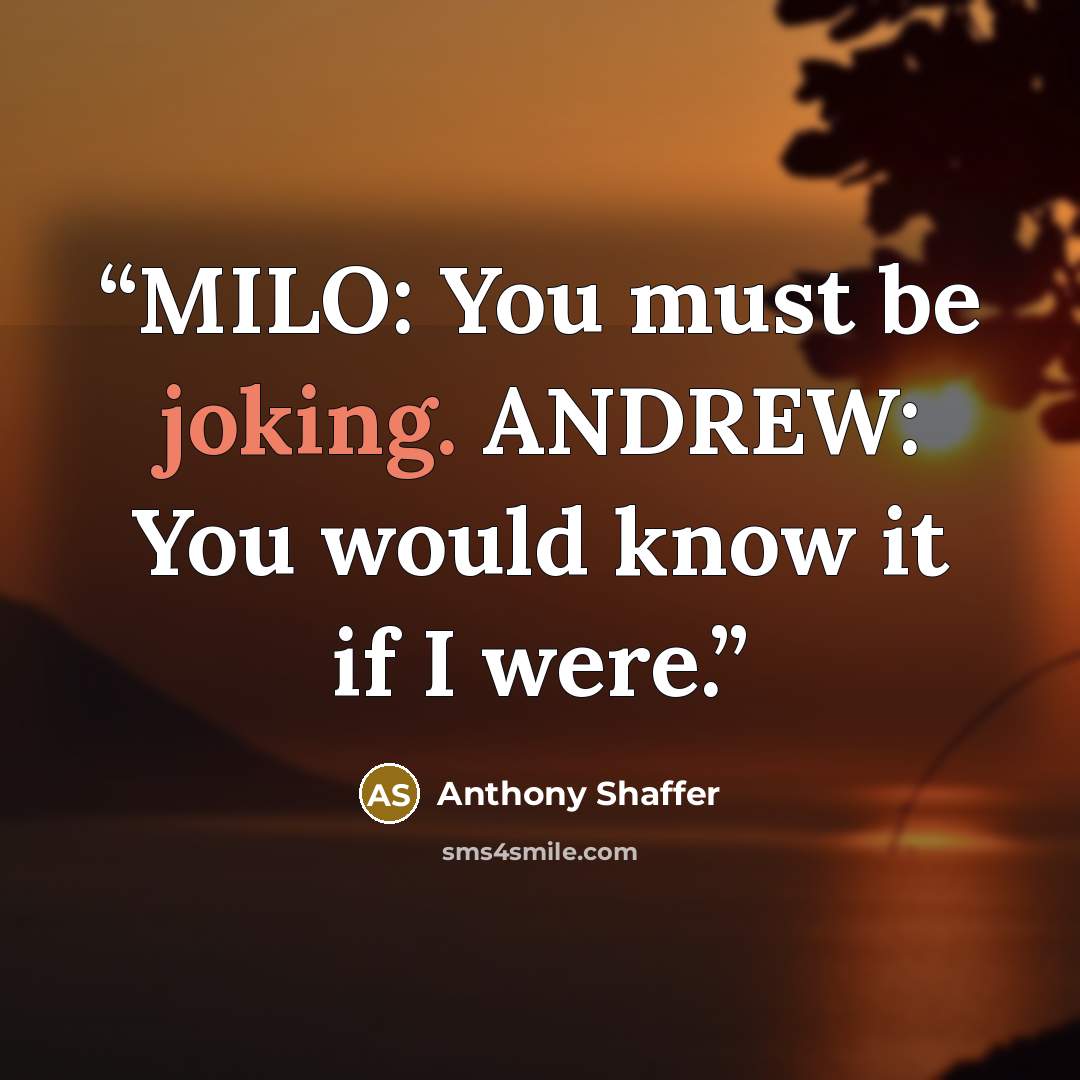 “MILO: You must be joking. ANDREW: You would know it if I were.” quote by Anthony Shaffer