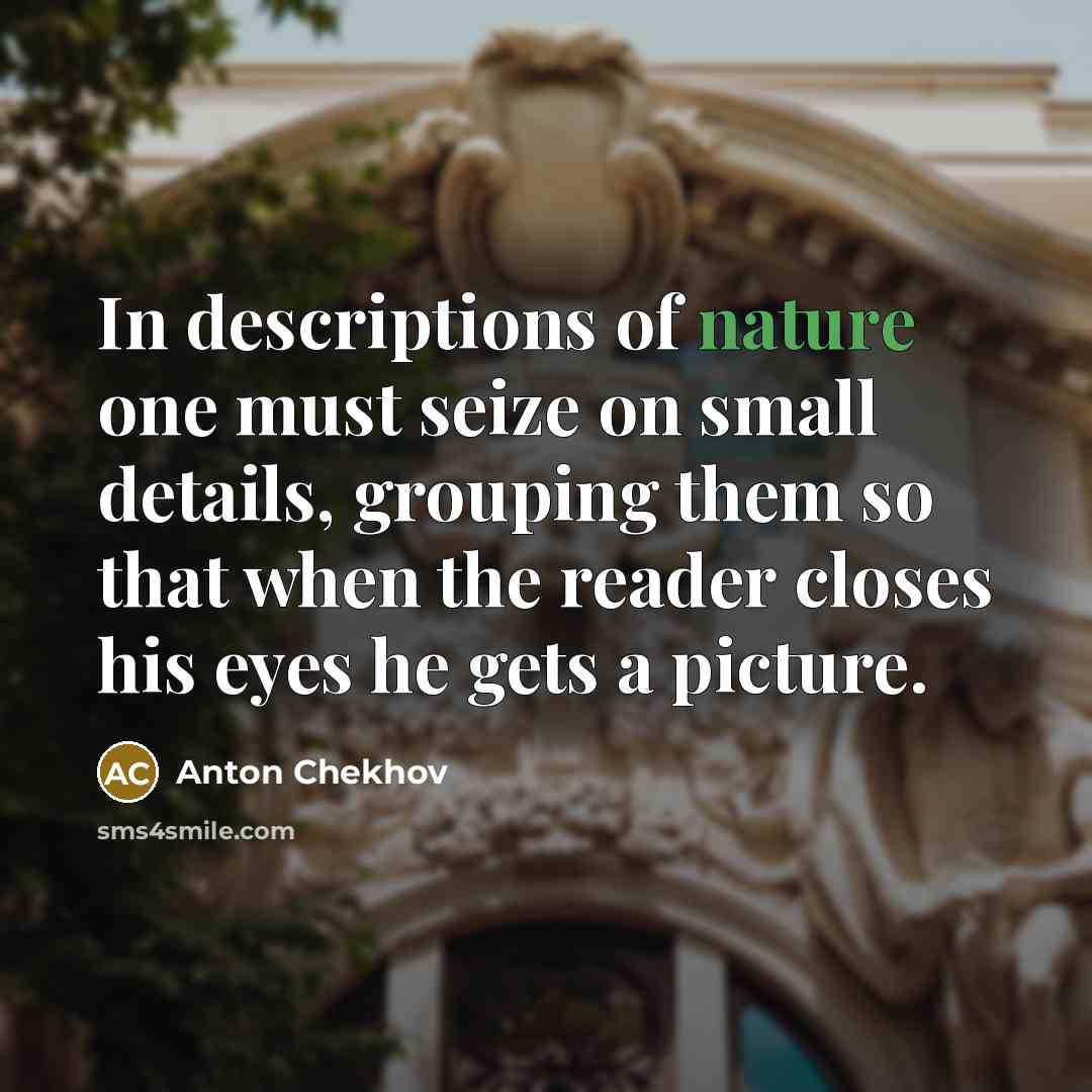 “In descriptions of nature one must seize on small details,…” quote by Anton Chekhov
