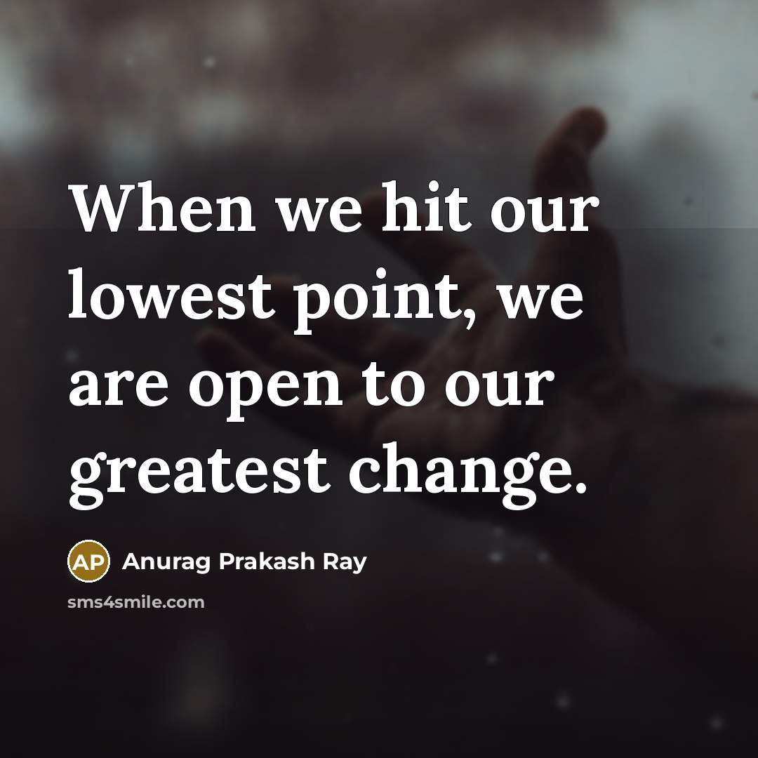 “When we hit our lowest point, we are open to…” quote by Anurag Prakash Ray