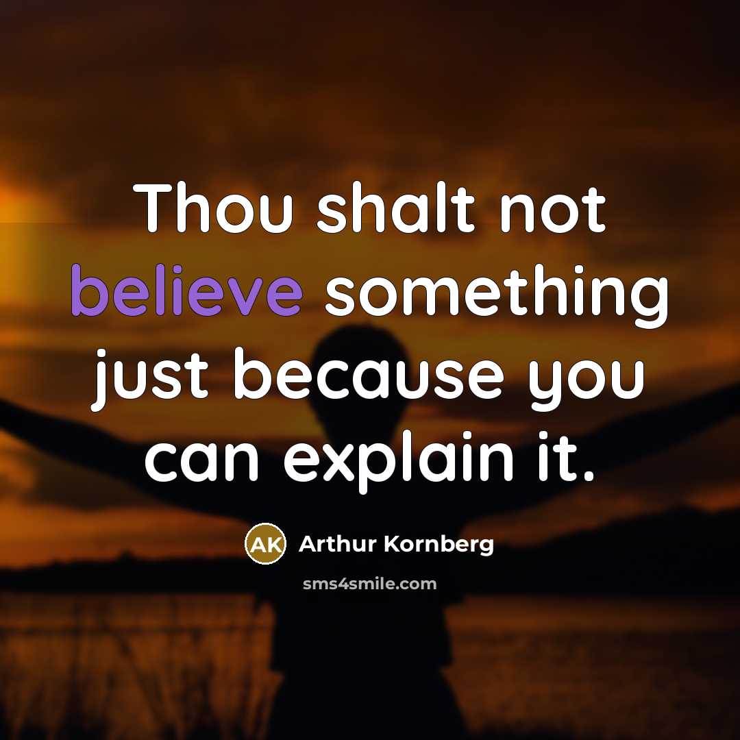 “Thou shalt not believe something just because you can explain…” quote by Arthur Kornberg