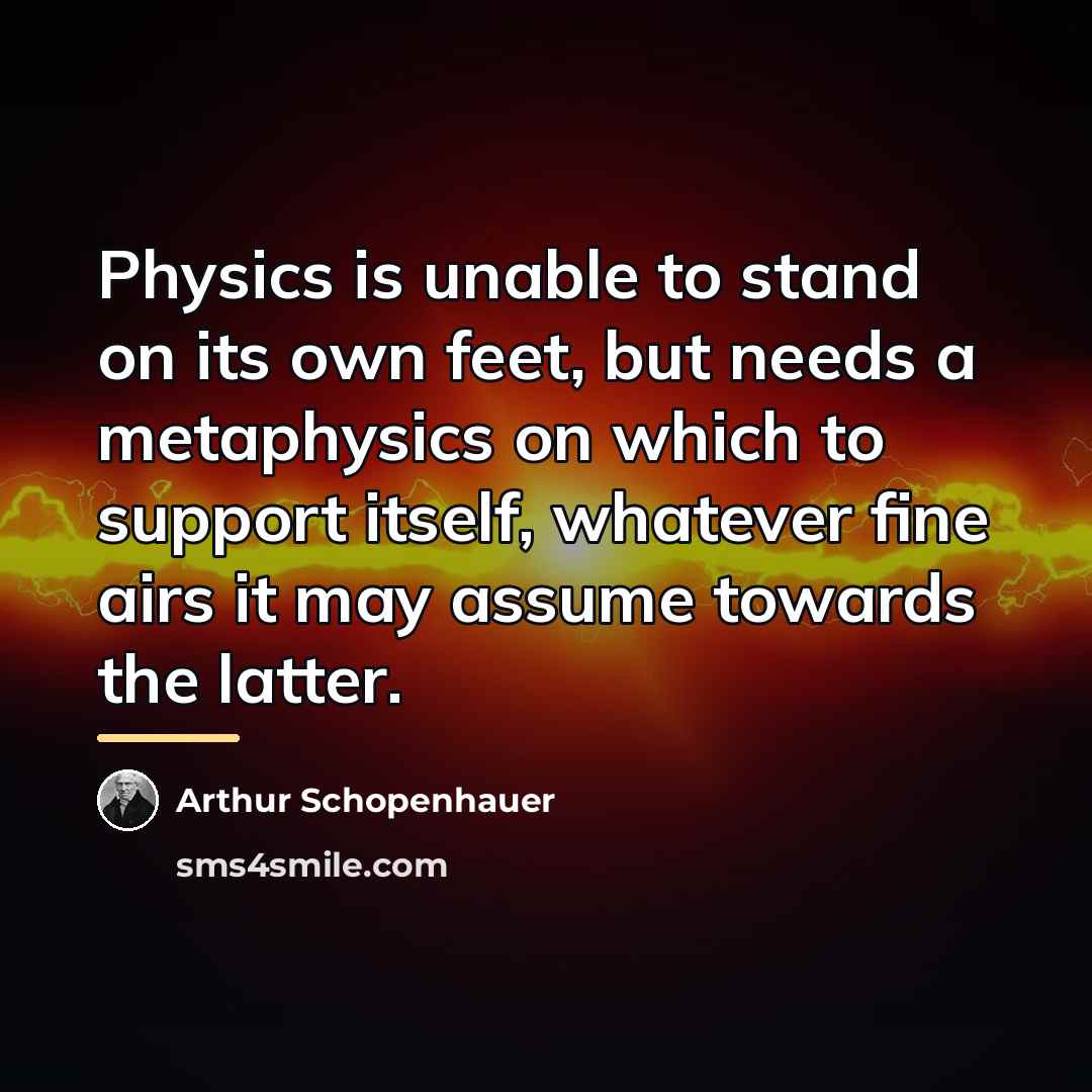 “Physics is unable to stand on its own feet, but…” quote by Arthur Schopenhauer
