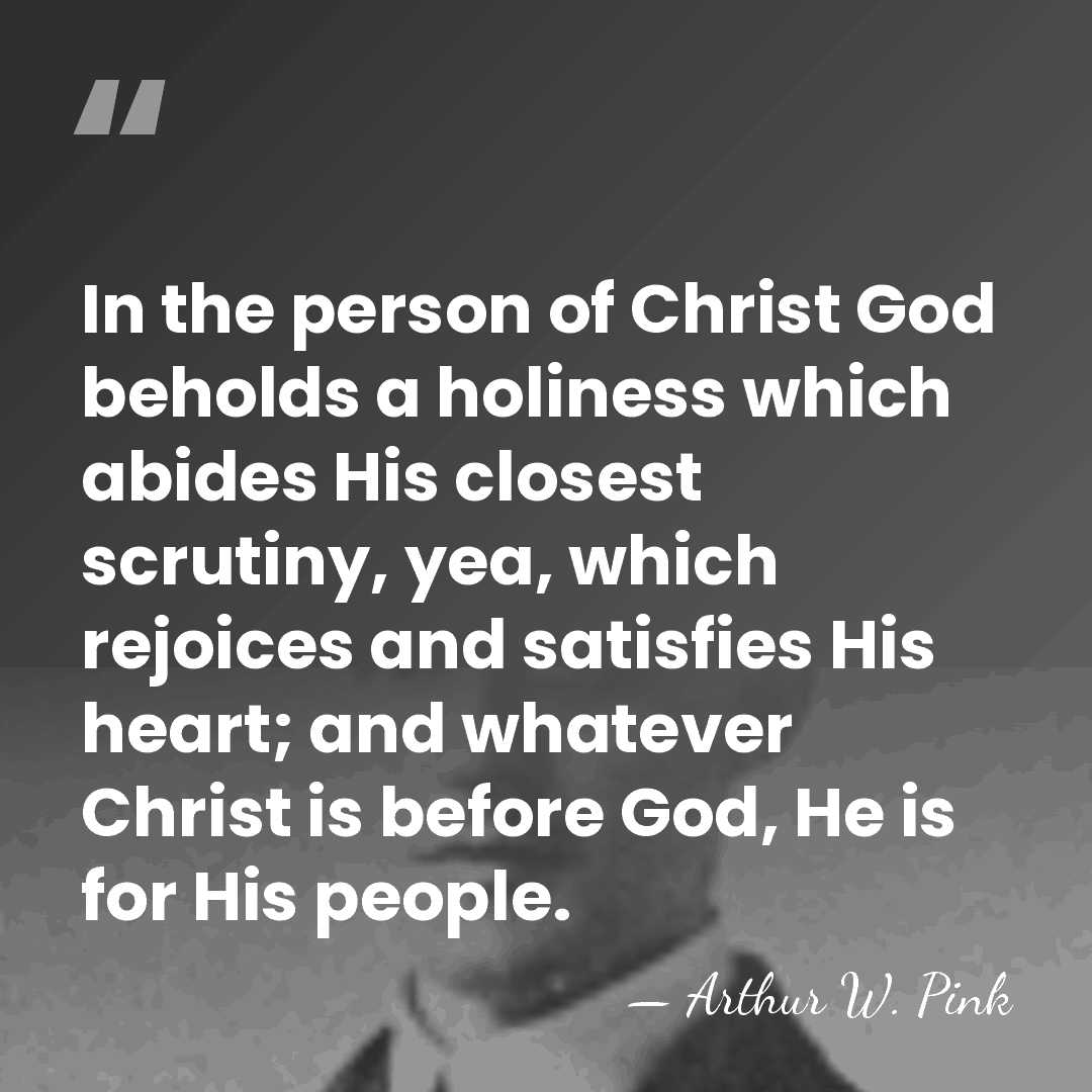 In the person of Christ God beholds a holiness which abides His&hellip; - Arthur W. Pink