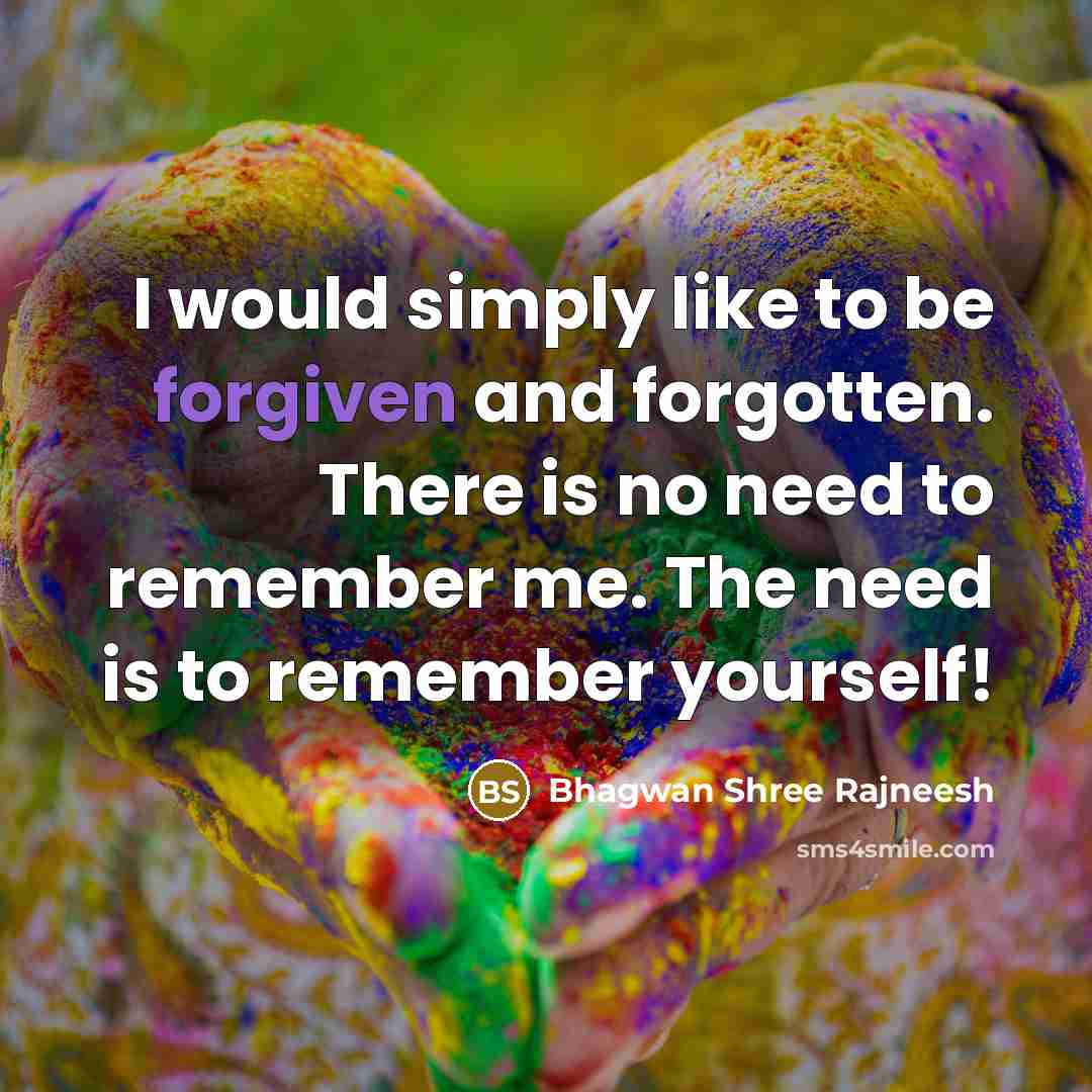 “I would simply like to be forgiven and forgotten. There…” quote by Bhagwan Shree Rajneesh