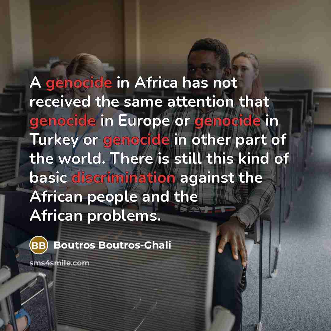 “A genocide in Africa has not received the same attention…” quote by Boutros Boutros-Ghali