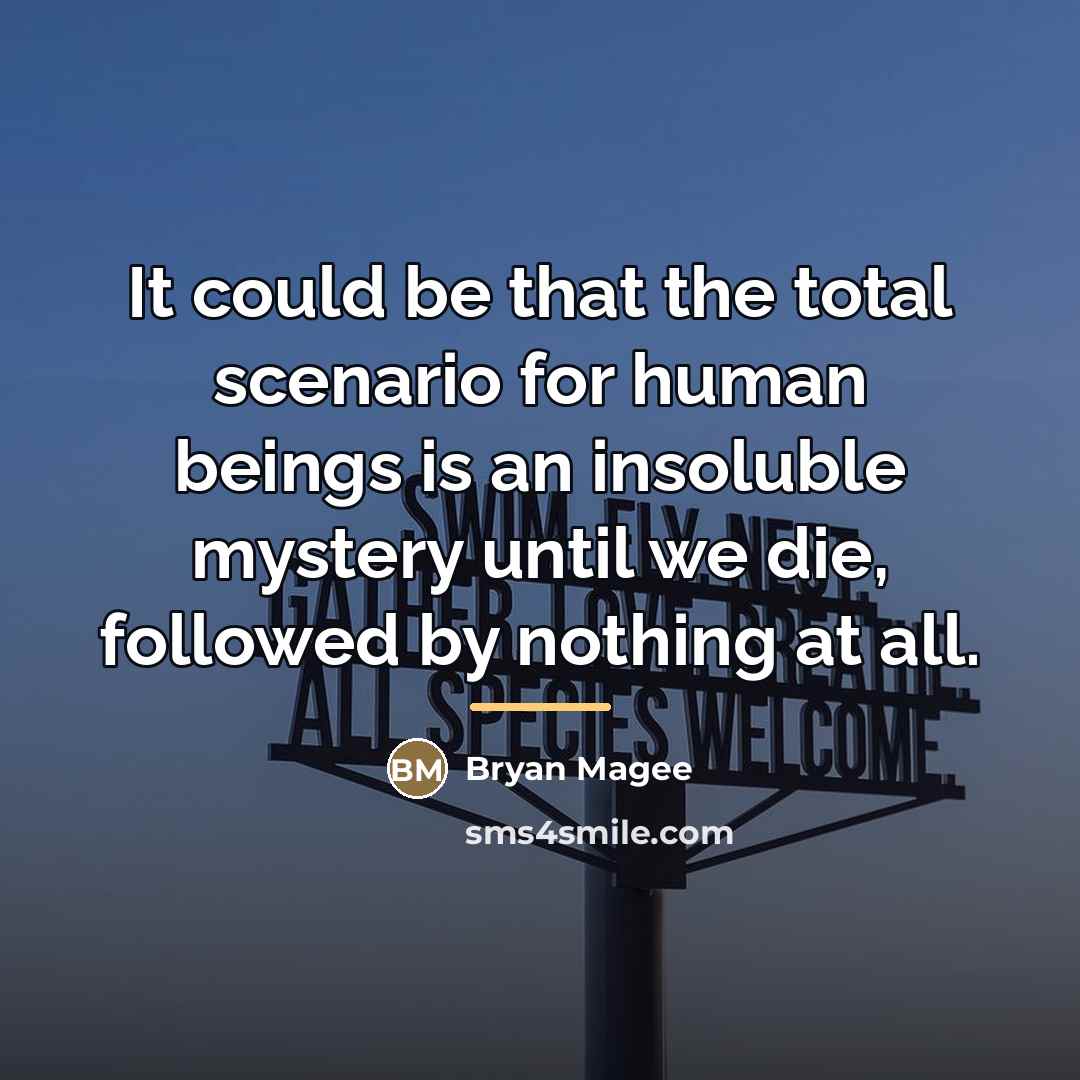 “It could be that the total scenario for human beings…” quote by Bryan Magee