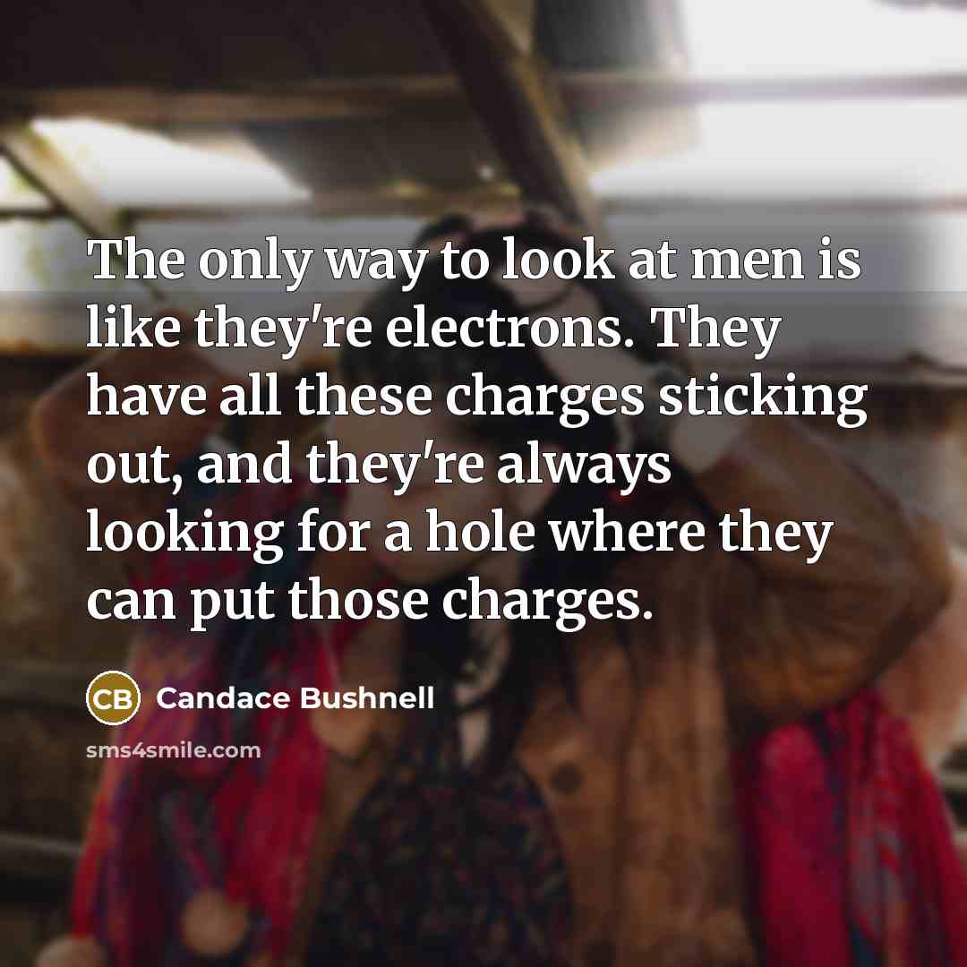“The only way to look at men is like they're…” quote by Candace Bushnell