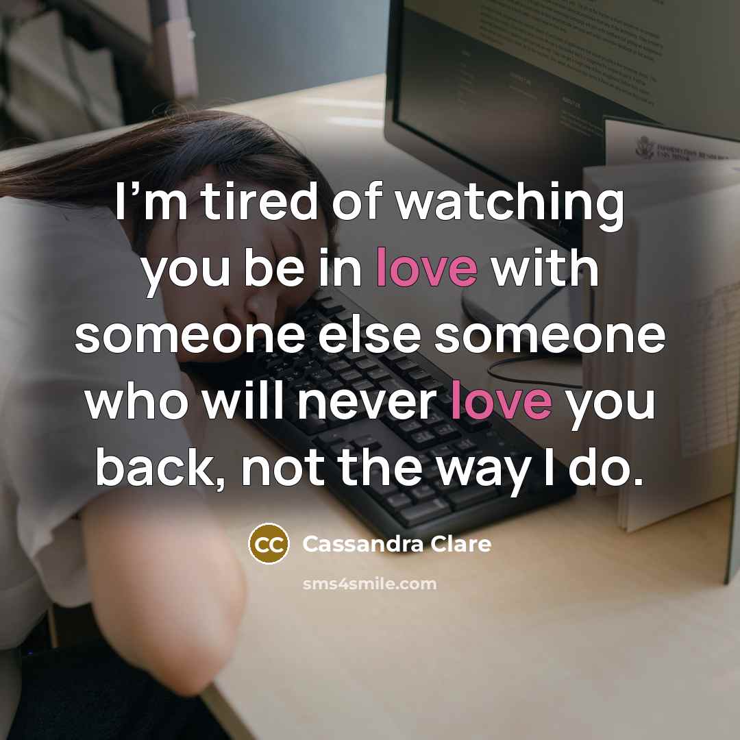 “I'm tired of watching you be in love with someone…” quote by Cassandra Clare