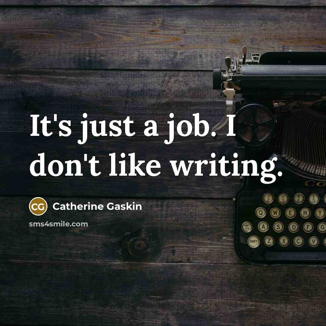 “It's just a job. I don't like writing.…” quote by Catherine Gaskin