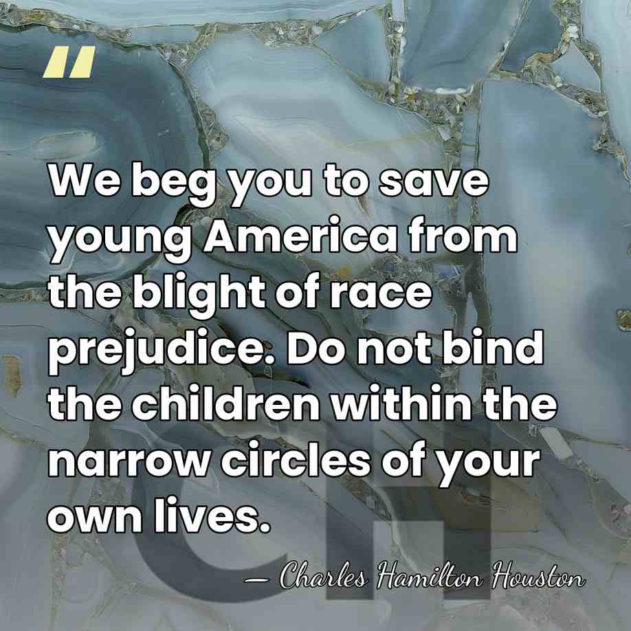 We beg you to save young America from the blight of race&hellip; - Charles Hamilton Houston