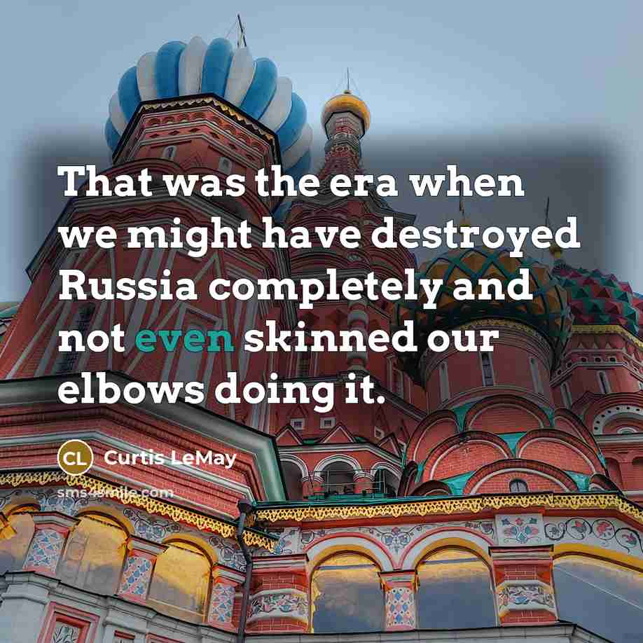 “That was the era when we might have destroyed Russia…” quote by Curtis LeMay