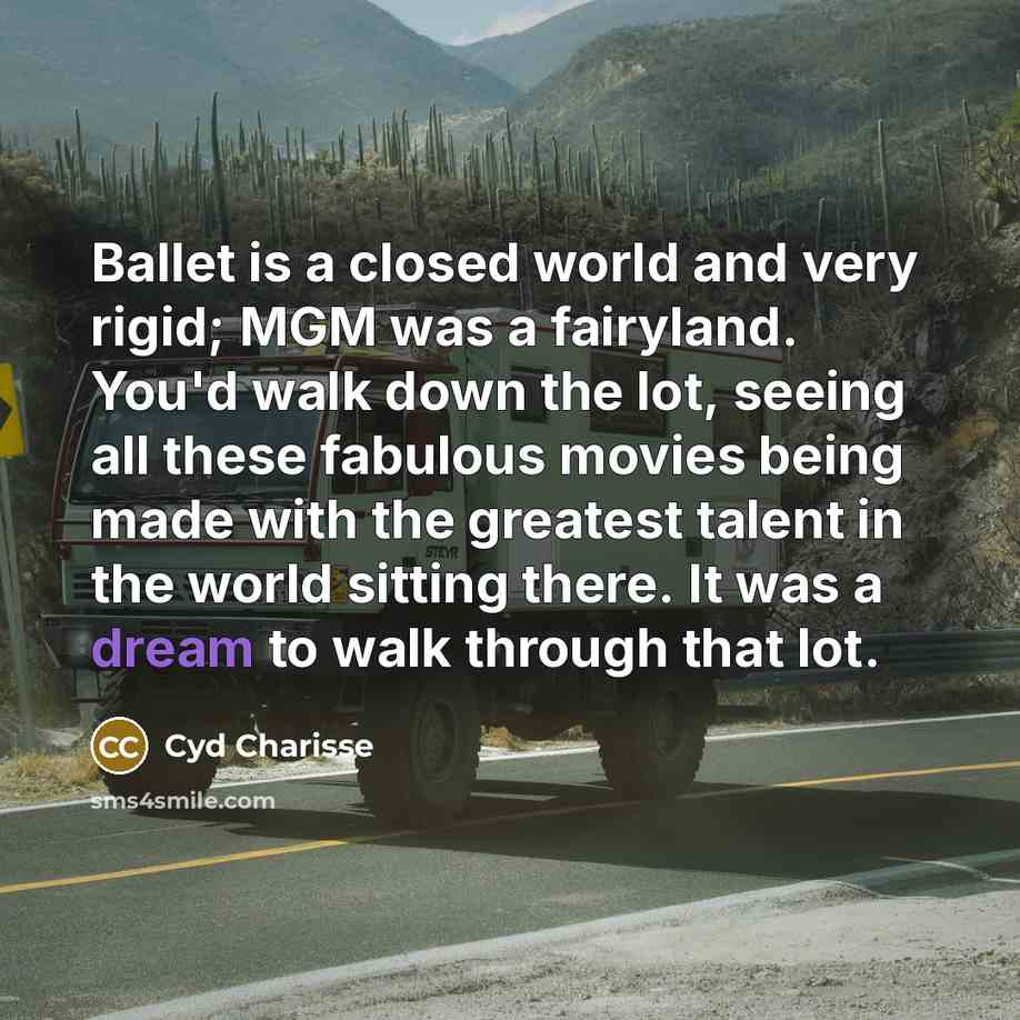 “Ballet is a closed world and very rigid; MGM was…” quote by Cyd Charisse