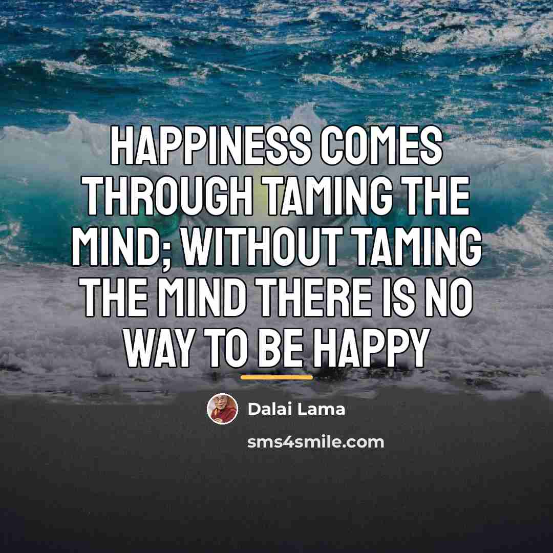 “Happiness comes through taming the mind; without taming the mind…” quote by Dalai Lama