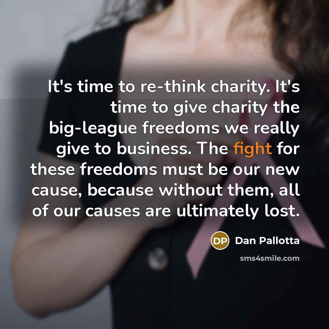 “It's time to re-think charity. It's time to give charity…” quote by Dan Pallotta