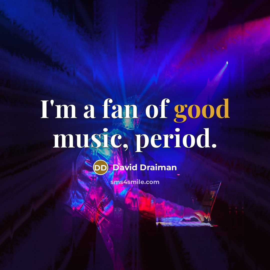 “I'm a fan of good music, period.…” quote by David Draiman