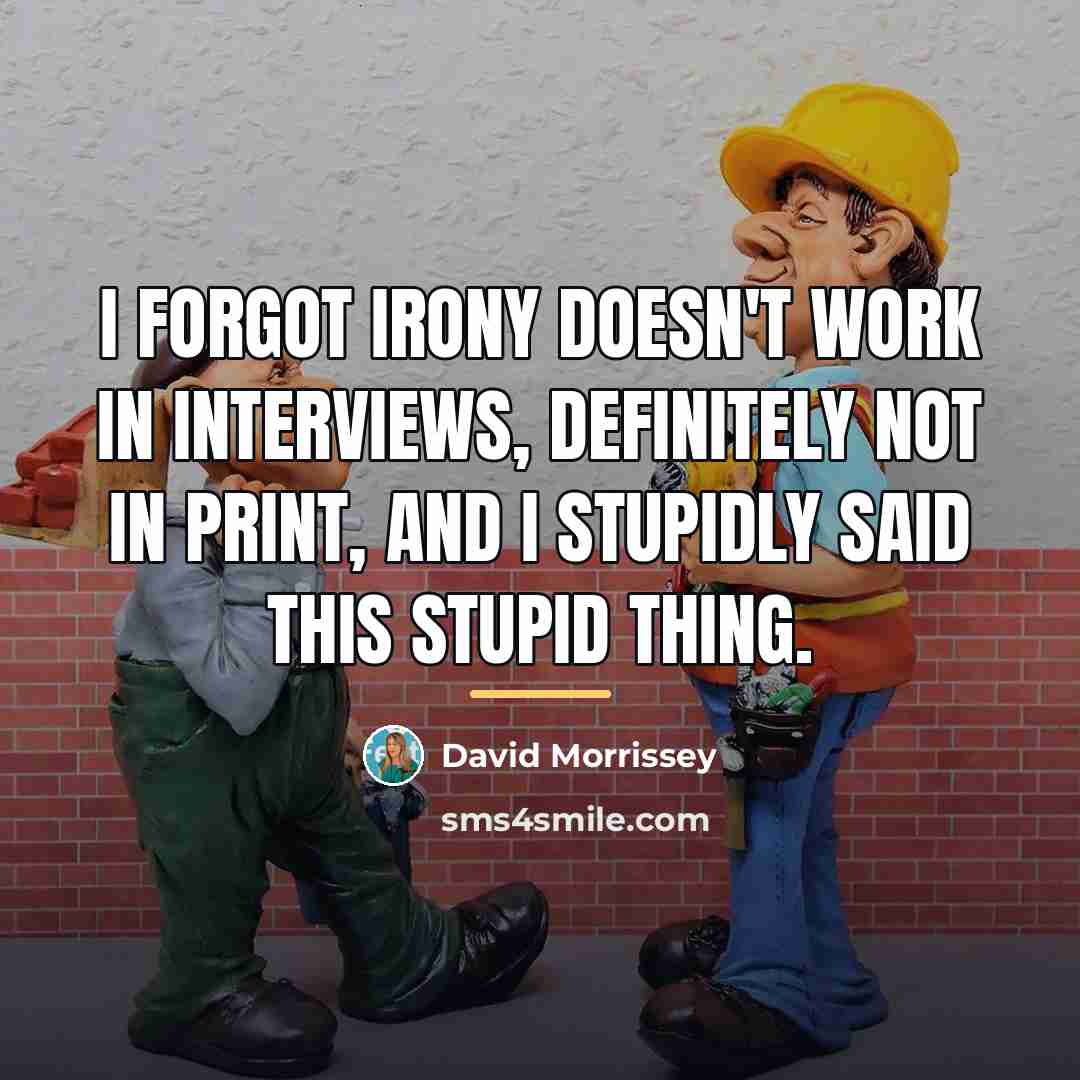 “I forgot irony doesn't work in interviews, definitely not in…” quote by David Morrissey